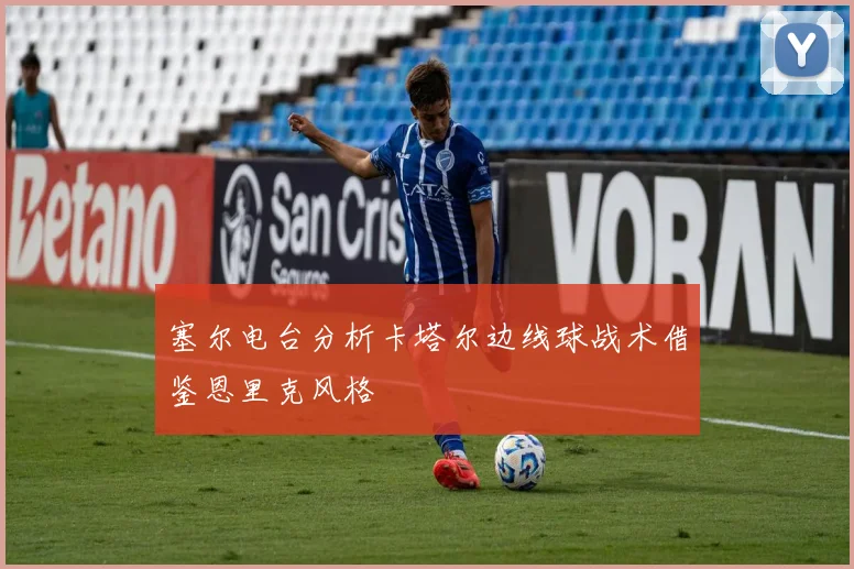 塞尔电台分析卡塔尔边线球战术借鉴恩里克风格