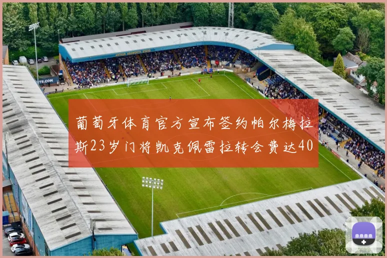 葡萄牙体育官方宣布签约帕尔梅拉斯23岁门将凯克佩雷拉转会费达400万欧元